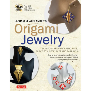 Lafosse & Alexander's Origami Jewelry: Easy-To-Make Paper Pendants, Bracelets, Necklaces and Earrings: Origami Book with Instructional DVD: Great for