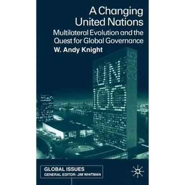A Changing United Nations: Multilateral Evolution and the Quest for Global Governance