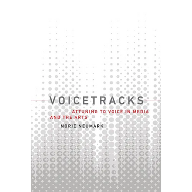 Voicetracks: Attuning to Voice in Media and the Arts