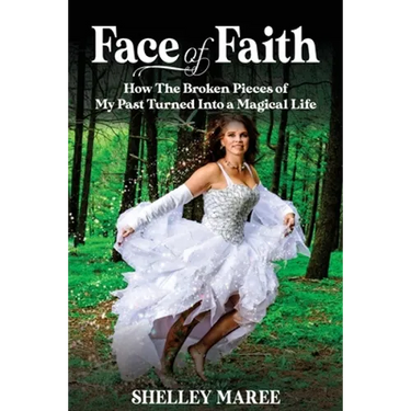 Face of Faith: How The Broken Pieces of My Past Turned Into a Magical Life