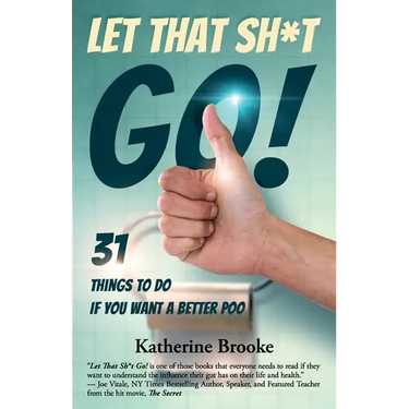 Let That Sh*t Go!: 31 Things to Do If You Want a Better Poo
