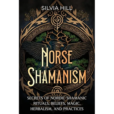 Norse Shamanism: Secrets of Nordic Shamanic Rituals, Beliefs, Magic, Herbalism, and Practices