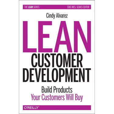 Lean Customer Development: Building Products Your Customers Will Buy
