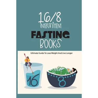16-8 Intermittent Fasting Books- Ultimate Guide To Lose Weight And Live Longer: Guide To Intermittent Fasting