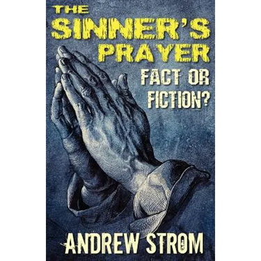 THE SINNER'S PRAYER - FACT or FICTION? - How to get Saved the Bible Way