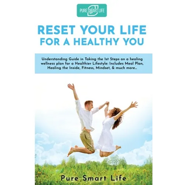 Reset your life for a Healthy you: Understanding Guide in Taking the 1st Steps on a healing wellness plan for a Healthier Lifestyle: Includes Meal Pla