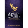 Soaring through Adversity: Life Lessons to Lead, Triumph, and Rise Above