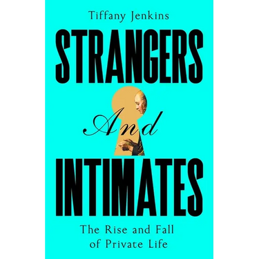 Strangers and Intimates: The Rise and Fall of Private Life