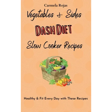 Vegetables & Sides Dash Diet Slow Cooker Recipes: Healthy & Fit Every Day with These Recipes