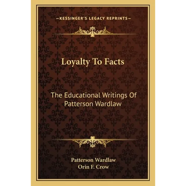 Loyalty To Facts: The Educational Writings Of Patterson Wardlaw