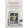 Raising Boys Into Extraordinary Young Men: A Mother's Perspective