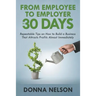 From Employee to Employer in 30 Days: Repeatable Tips on How to Build a Business That Attracts Profits Almost Immediately