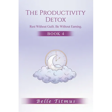 The Productivity Detox: Rest Without Guilt. Be Without Earning.