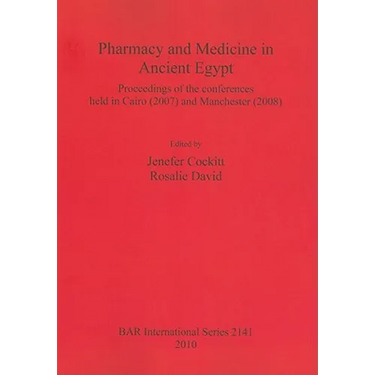 Pharmacy and Medicine in Ancient Egypt: Proceedings of the conferences held in Cairo (2007) and Manchester (2008)