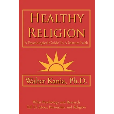 Healthy Religion: A Psychological Guide To A Mature Faith