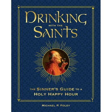 Drinking with the Saints (Deluxe): The Sinner's Guide to a Holy Happy Hour