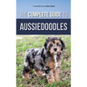 The Complete Guide to Aussiedoodles: Finding, Caring For, Training, Feeding, Socializing, and Loving Your New Aussidoodle