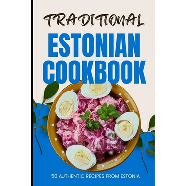 Traditional Estonian Cookbook: 50 Authentic Recipes from Estonia