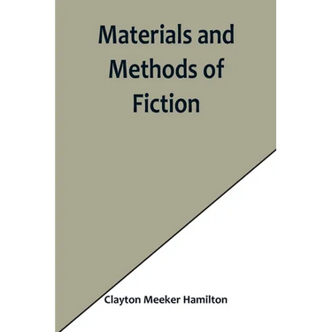 Materials and Methods of Fiction; With an Introduction by Brander Matthews