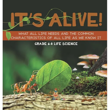 It's Alive! What All Life Needs and the Common Characteristics of All Life as We Know It Grade 6-8 Life Science