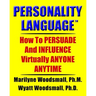 Personality Language(tm): How To PERSUADE And INFLUENCE Virtually ANYONE ANYTIME