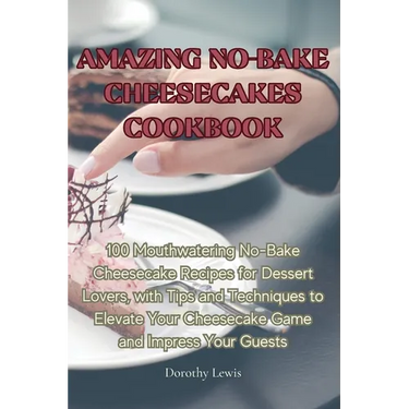 Amazing No-Bake Cheesecakes Cookbook