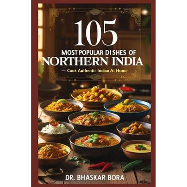 105 Most Popular Dishes of Northern India: Cook Authentic Indian At Home