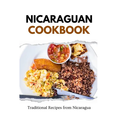 Nicaraguan Cookbook: Traditional Recipes from Nicaragua