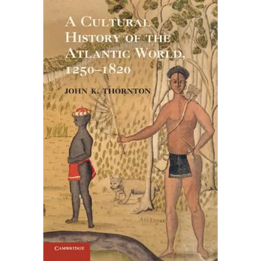 A Cultural History of the Atlantic World, 1250-1820