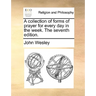 A Collection of Forms of Prayer for Every Day in the Week. the Seventh Edition.