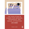 The Evolution of Human Pair-Bonding, Friendship, and Sexual Attraction: Love Bonds
