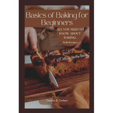 Basics of Baking for Beginners: All you need to know about baking in your home. with recipes