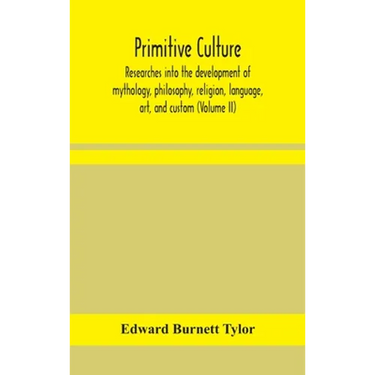 Primitive Culture: Researches Into The Development Of Mythology, Philosophy, Religion, Language, Art, And Custom (Volume Ii)