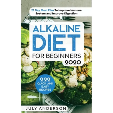 Alkaline Diet for Beginners 2020: 222 Quick and Easy Recipes with 21 Day Meal Plan To Improve Immune System and Improve Digestion