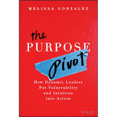 The Purpose Pivot: How Dynamic Leaders Put Vulnerability and Intuition Into Action
