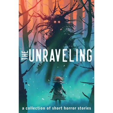 The Unraveling: A Collection of Short Horror Stories
