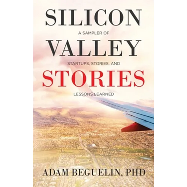 Silicon Valley Stories: A sampler of startups, stories, and lessons learned