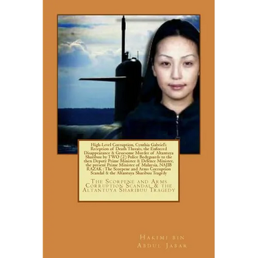 High-Level Corruption and the Enforced Disappearance & Gruesome Murder of Altantuya Sharibuu by Two Police Bodyguards to the then Deputy Prime Ministe