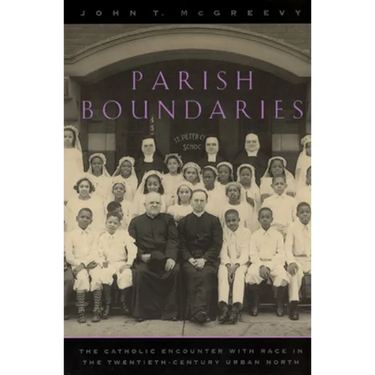 Parish Boundaries: The Catholic Encounter with Race in the Twentieth-Century Urban North
