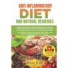 Anti-Inflammatory Diet and Natural Remedies: Step by Step Guide to Reduce Inflammation, Prevent and Reverse Disease, Give Pain Relief, Improve Health