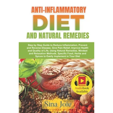 Anti-Inflammatory Diet and Natural Remedies: Step by Step Guide to Reduce Inflammation, Prevent and Reverse Disease, Give Pain Relief, Improve Health