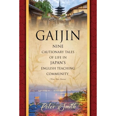 Gaijin: Nine Cautionary Tales of Life in Japan's English Teaching Community