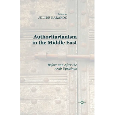 Authoritarianism in the Middle East: Before and After the Arab Uprisings