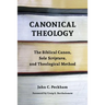 Canonical Theology: The Biblical Canon, Sola Scriptura, and Theological Method