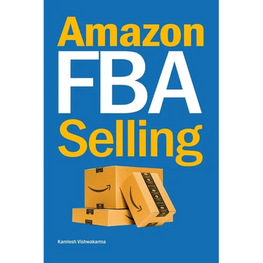 Amazon FBA Selling: A Comprehensive Guide to Building a Profitable E-Commerce Business