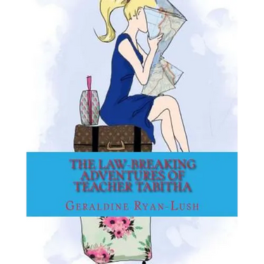 The Law-Breaking Adventures Of Teacher Tabitha: 978-0-9947339-6-2