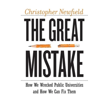 The Great Mistake: How We Wrecked Public Universities and How We Can Fix Them