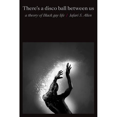 There's a Disco Ball Between Us: A Theory of Black Gay Life