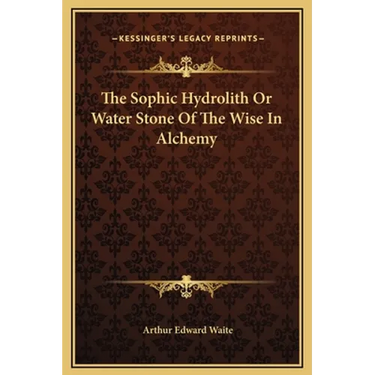The Sophic Hydrolith Or Water Stone Of The Wise In Alchemy