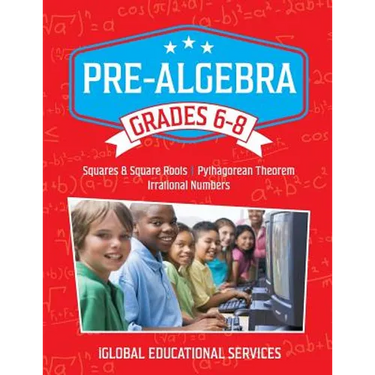 Pre-Algebra: Grades 6-8: Squares, Square Roots, Pythagorean Theorem, and Irrational Numbers